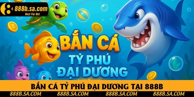 Bắn Cá Tỷ Phú Đại Dương Tại 888B - Cuộc Săn Kho Báu Rực Lửa