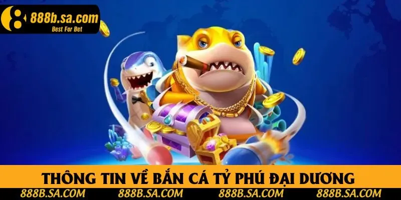 Vài thông tin về bắn cá tỷ phú đại dương tại 888B