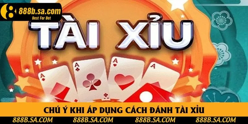 Chú ý khi áp dụng cách đánh tài xỉu