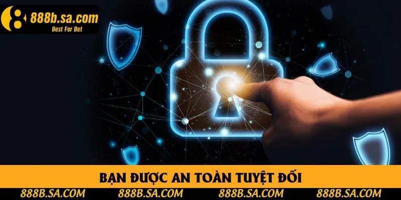 Bạn được an toàn tuyệt đối