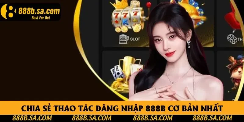 Chia sẻ thao tác đăng nhập 888B cơ bản nhất