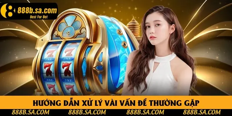 Hướng dẫn xử lý vài vấn đề thường gặp