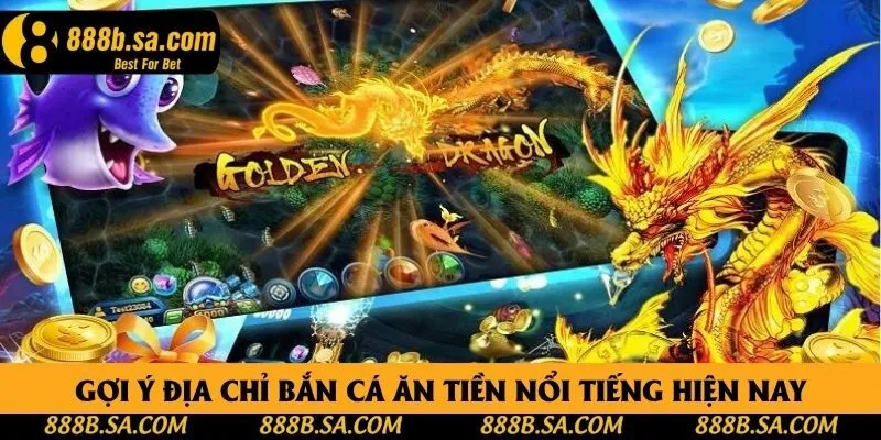 Gợi ý địa chỉ bắn cá ăn tiền nổi tiếng hiện nay