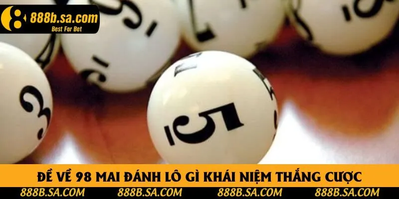 Đề về 98 mai đánh lô gì khái niệm thắng cược