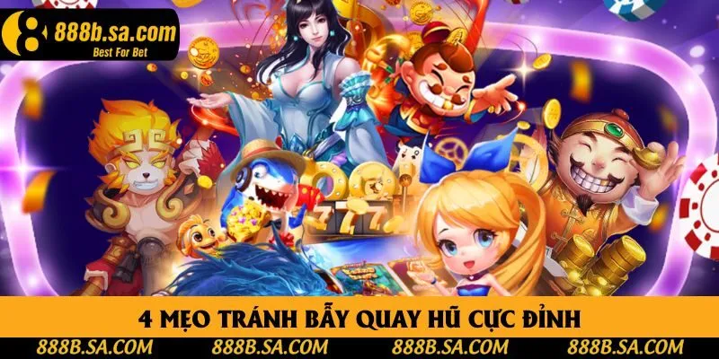 4 mẹo tránh bẫy quay hũ cực đỉnh