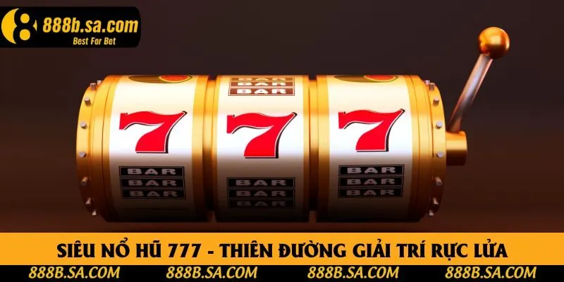 Siêu Nổ Hũ 777 - Game Slot Triệu Xu, Nhận Quà Siêu Khủng